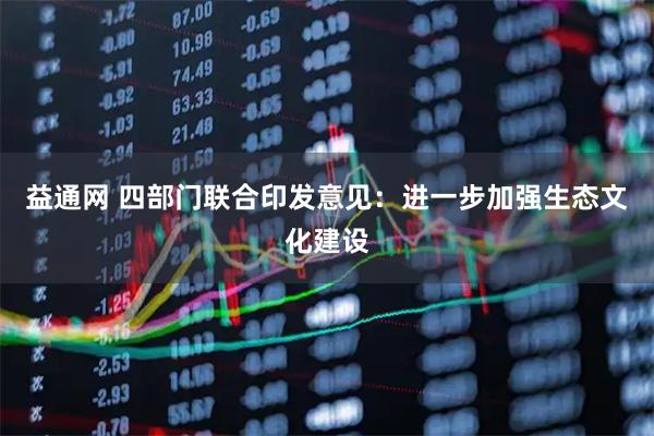 益通网 四部门联合印发意见：进一步加强生态文化建设