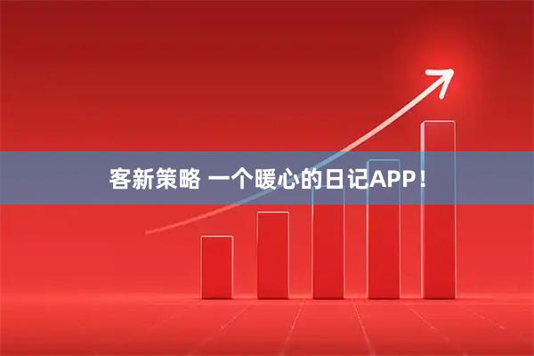 客新策略 一个暖心的日记APP！